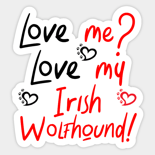 Love me love my Irish Wolfhound! Especially for Irish Wolfhound owners! Sticker by rs-designs